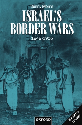 Israel's Border Wars, 1949-1956: Arab Infiltration, Israeli Retaliation, and the Countdown to the Suez War - Morris, Benny