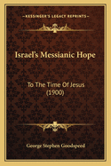 Israel's Messianic Hope: To The Time Of Jesus (1900)