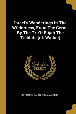 Israel's Wanderings In The Wilderness, From The Germ., By The Tr. Of Elijah The Tishbite [r.f. Walker] - Krummacher, Gottfried Daniel