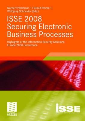 ISSE 2008 Securing Electronic Business Processes: Highlights of the Information Security Solutions Europe 2008 Conference - Pohlmann, Norbert (Editor), and Reimer, Helmut (Editor), and Schneider, Wolfgang, OBE (Editor)