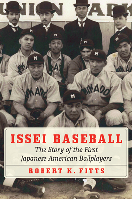 Issei Baseball: The Story of the First Japanese American Ballplayers - Fitts, Robert K
