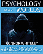 Issue 24: Forensic Psychology Of Terrorism And Hostage-Taking A Forensic And Criminal Psychology Guide To Understanding Terrorists, Terrorism and Hostage Situations