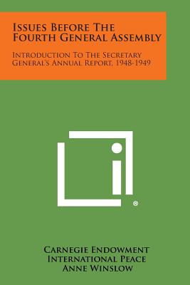 Issues Before the Fourth General Assembly: Introduction to the Secretary General's Annual Report, 1948-1949 - Carnegie Endowment International Peace, and Winslow, Anne (Editor), and Chamberlin, Waldo (Introduction by)