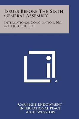 Issues Before the Sixth General Assembly: International Conciliation, No. 474, October, 1951 - Carnegie Endowment International Peace, and Winslow, Anne (Editor)