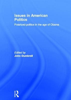 Issues in American Politics: Polarized politics in the age of Obama - Dumbrell, John (Editor)