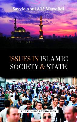 Issues in Islamic Society and State - Mawdudi, Sayyid Abul A'la, and Hashemi, Ahmad Imam Shafaq (Translated by)