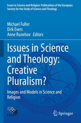 Issues in Science and Theology: Creative Pluralism?: Images and Models in Science and Religion - Fuller, Michael (Editor), and Evers, Dirk (Editor), and Runehov, Anne (Editor)