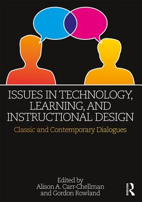 Issues in Technology, Learning, and Instructional Design: Classic and Contemporary Dialogues - Carr-Chellman, Alison A. (Editor), and Rowland, Gordon (Editor)