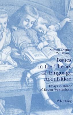 Issues in the Theory of Language Acquisition: Essays in Honor of Juergen Weissenborn - Dittmar, Norbert (Editor), and Penner, Zvi (Editor)