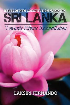 Issues of New Constitution Making in Sri Lanka: Towards Ethnic Reconciliation - Fernando, Laksiri