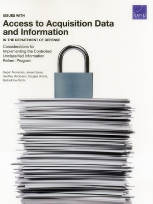 Issues with Access to Acquisition Data and Information in the Department of Defense: Considerations for Implementing the Controlled Unclassified Information Reform Program - McKernan, Megan, and Riposo, Jessie, and McGovern, Geoffrey