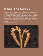 Isthmus of Panama: History of the Panama Railroad; And of the Pacific Mail Steamship Company. Together with a Travellers' Guide and Business Man's Hand-Book for the Panama Railroad and the Lines of Steamships Connecting It with Europe, the United States,