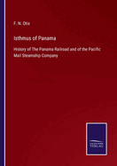 Isthmus of Panama: History of The Panama Railroad and of the Pacific Mail Steamship Company