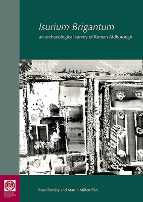 Isurium Brigantum: an archaeological survey of Roman Aldborough - Ferraby, Rose, and Millett, Martin