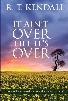 It Ain't Over Till It's Over: Persevere For Answered Prayers And Miracles In Your Life - Kendall, R. T.