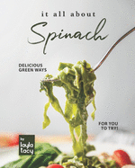 It All About Spinach: Delicious Green Ways for You to Try!