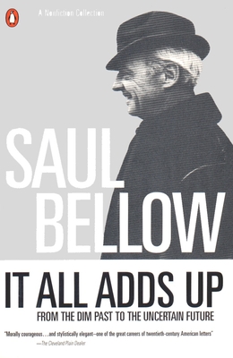 It All Adds Up: From the Dim Past to the Uncertain Future - Bellow, Saul