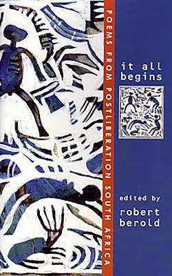 It All Begins: Poems from Postliberation South Africa - Berold, Robert (Editor)