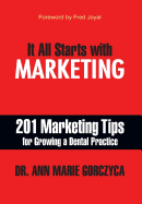 It All Starts with Marketing: 201 Marketing Tips for Growing a Dental Practice