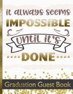 It Always Seems Impossible Until It's Done - Graduation Guest Book: Keepsake For Graduates - Party Guests Sign In and Write Special Messages & Words of Inspiration - Pretty Background Cover Design - Bonus Gift Log Included