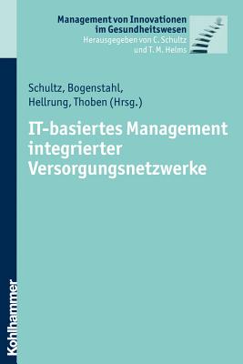 It-Basiertes Management Integrierter Versorgungsnetzwerke - Bogenstahl, Christoph (Editor), and Hellrung, Nils (Editor), and Schultz, Carsten (Editor)