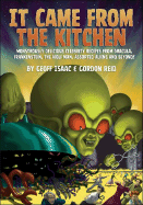 It Came from the Kitchen: Monstrously Delicious Celebrity Recipes from Dracula, Frankenstein, the Wolf Man, Assorted Aliens and Beyond! - Isaac, Geoff, and Reid, Gordon