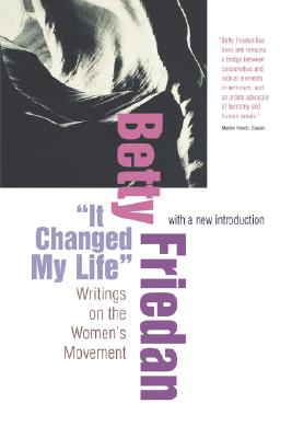 "It Changed My Life": Writings on the Women's Movement, with a New Introduction - Friedan, Betty, Professor