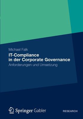 It-Compliance in Der Corporate Governance: Anforderungen Und Umsetzung - Falk, Michael