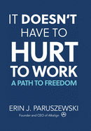 It Doesn't Have to Hurt to Work: A Path to Freedom