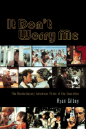 It Don't Worry Me: The Revolutionary American Films of the Seventies - Gilbey, Ryan