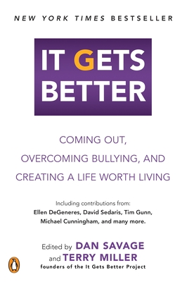 It Gets Better: Coming Out, Overcoming Bullying, and Creating a Life Worth Living - Savage, Dan (Editor), and Miller, Terry (Editor)