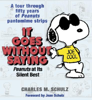 It Goes Without Saying: Peanuts at Its Silent Best - Schulz, Charles M, and Schultz, Joan (Foreword by)