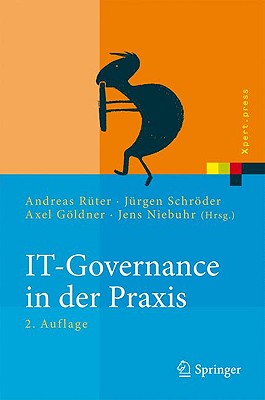 It-Governance in Der Praxis: Erfolgreiche Positionierung Der It Im Unternehmen. Anleitung Zur Erfolgreichen Umsetzung Regulatorischer Und Wettbewerbsbedingter Anforderungen - R?ter, Andreas (Editor), and Schrder, J?rgen (Editor), and Gldner, Axel (Editor)