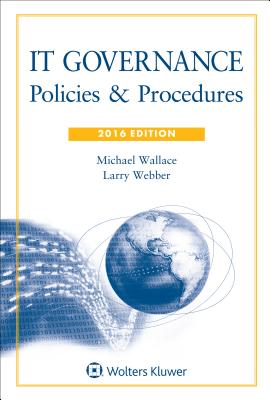 It Governance: Policies and Procedures, 2016 Edition - Wallace, Michael, Professor, and Webber, Larry