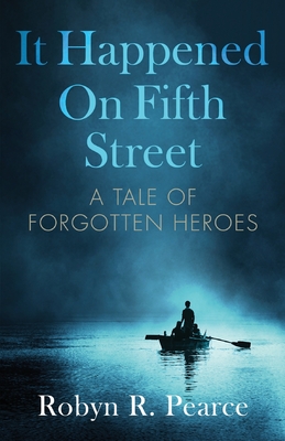 It Happened On Fifth Street: : a tale of forgotten heroes - Pearce, Robyn R