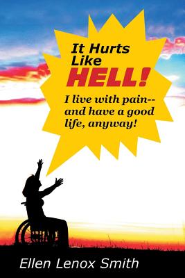 It Hurts Like Hell!: I Live With Pain-- And Have A Good Life Anyway - Smith, Ellen Lenox