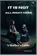 It Is Not All Right Here: A Mother's Guide