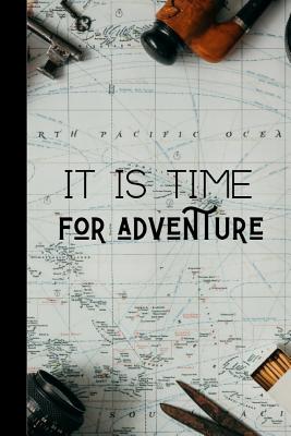 It Is Time For Adventure: Adventurers Quote Notebook The Perfect Way To Log Your Your Adventures And Journeys - Notebooks, Owthornes