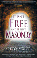 It Isn't Free and It Isn't Masonry: A Doorway to Release from Freemasonry's Unseen Curses for Masons, Their Families and Descendants
