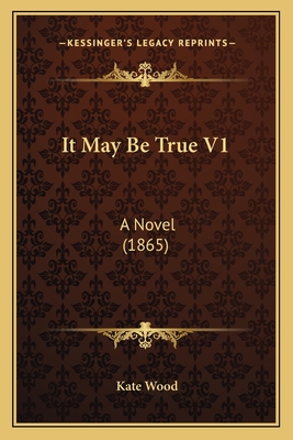 It May Be True V1: A Novel (1865) - Wood, Kate