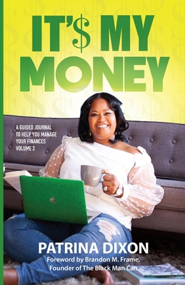It'$ My Money - A Guided Journal to Help You Manage Your Finances - Vol 2 - Dixon, Patrina
