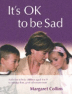 It s Ok to Be Sad: Activities to Help Children Aged 4-9 to Manage Loss, Grief or Bereavement