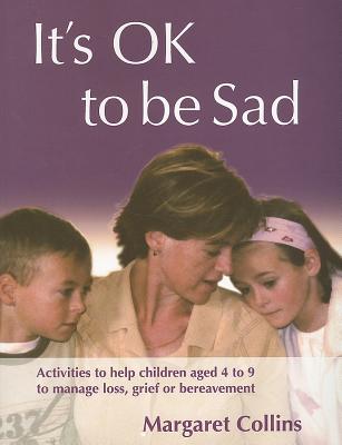 It s Ok to Be Sad: Activities to Help Children Aged 4-9 to Manage Loss, Grief or Bereavement - Collins, Margaret