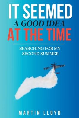 It Seemed A Good Idea At The Time: Searching For My Second Summer - Lloyd, Martin
