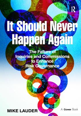 It Should Never Happen Again: The Failure of Inquiries and Commissions to Enhance Risk Governance - Lauder, Mike