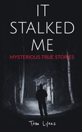 It Stalked Me: Mysterious True Stories