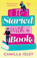 It Started with a Book: The absolutely gorgeous romantic comedy from BESTSELLER Camilla Isley