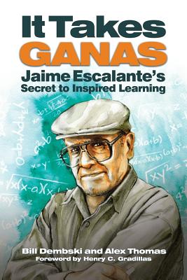 It Take Ganas: Jaime Escalante's Secret to Inspired Learning - Dembski, Bill, and Thomas, Alex, and Gradillas, Henry (Foreword by)