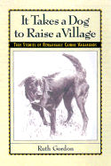 It Takes a Dog to Raise a Village: True Stories of Remarkable Canine Vagabonds - Gordon, Ruth
