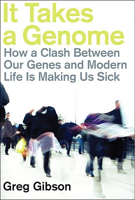 It Takes a Genome: How a Clash Between Our Genes and Modern Life Is Making Us Sick - Gibson, Greg